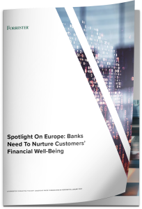 Spotlight On Europe – Banks Need to Nurture Customers’ Financial Well Being Forrester and Personetics